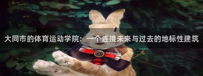 MK体育官网下载招商电话号码：大同市的体育运动学院：