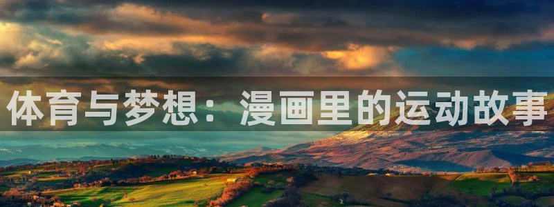 MK体育官网下载招商电话地址是多少：体育与梦想：漫画