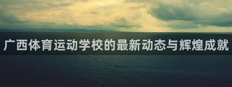 MK体育官方正版app娱乐首页官网下载：广西体育运动